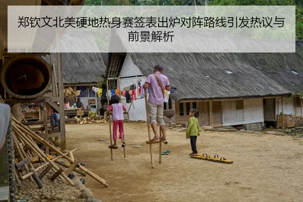 郑钦文北美硬地热身赛签表出炉对阵路线引发热议与前景解析
